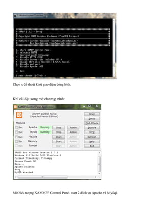Chọn x để thoát khỏi giao diện dòng lệnh.
Khi cài dặt xong mở chương trình:
Mở biểu tượng XAMMPP Control Panel, start 2 dịch vụ Apache và MySql.
 