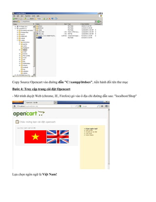 Copy Source Opencart vào đường dẫn "C:xampphtdocs", tiến hành đổi tên thư mục
Bước 4: Truy cập trang cài đặt Opencart
- Mở trình duyệt Web (chrome, IE, Firefox) gỏ vào ô địa chỉ đường dẫn sau: "localhost/Shop"
Lựa chọn ngôn ngữ là Việt Nam!
 