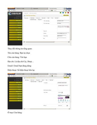 Thay đổi thông tin tổng quan:
Tên cửa hàng: Bạn tự chọn
Chủ cửa hàng: Tên bạn
Địa chỉ: Là địa chỉ Cty, Shop…
Email: Email bạn đang dùng
Điện thoại: Số điện thoại liên lạc
Ở mục Cửa hàng:
 