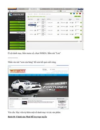 Ở cột danh mục, bấm menu xổ, chọn NOKIA. Bấm nút "Lưu"
--------------
Nhấn vào nút "xem cửa hàng" để xem kết quả cuối cùng.
Yêu cầu: Học viên tự thêm một số danh mục và các sản phẩm.
Bước10: Chỉnh sửa Mod Hỗ trợ trực tuyến
 