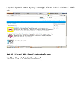 Chọn danh mục muốn tin hiển thị, ví dụ "Tin công ty". Bấm nút "Lưu" để hoàn thành. Xem kết
quả:
Bước 12: Hiệu chỉnh Slide trình diễn quảng cáo đầu trang
Vào Menu "Công cụ", "Liên kết, Slide, Banner"
 