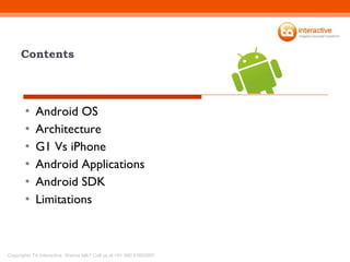 Android OS Architecture G1 Vs iPhone Android Applications Android SDK Limitations Contents 
