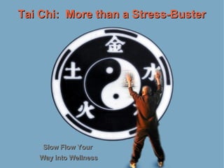 Tai Chi:  More than a Stress-Buster Slow Flow Your  Way into Wellness 