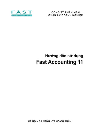 CÔNG TY PHẦN MỀM
QUẢN LÝ DOANH NGHIỆP

Hướng dẫn sử dụng

Fast Accounting 11

HÀ NỘI - ĐÀ NẪNG - TP HỒ CHÍ MINH

 