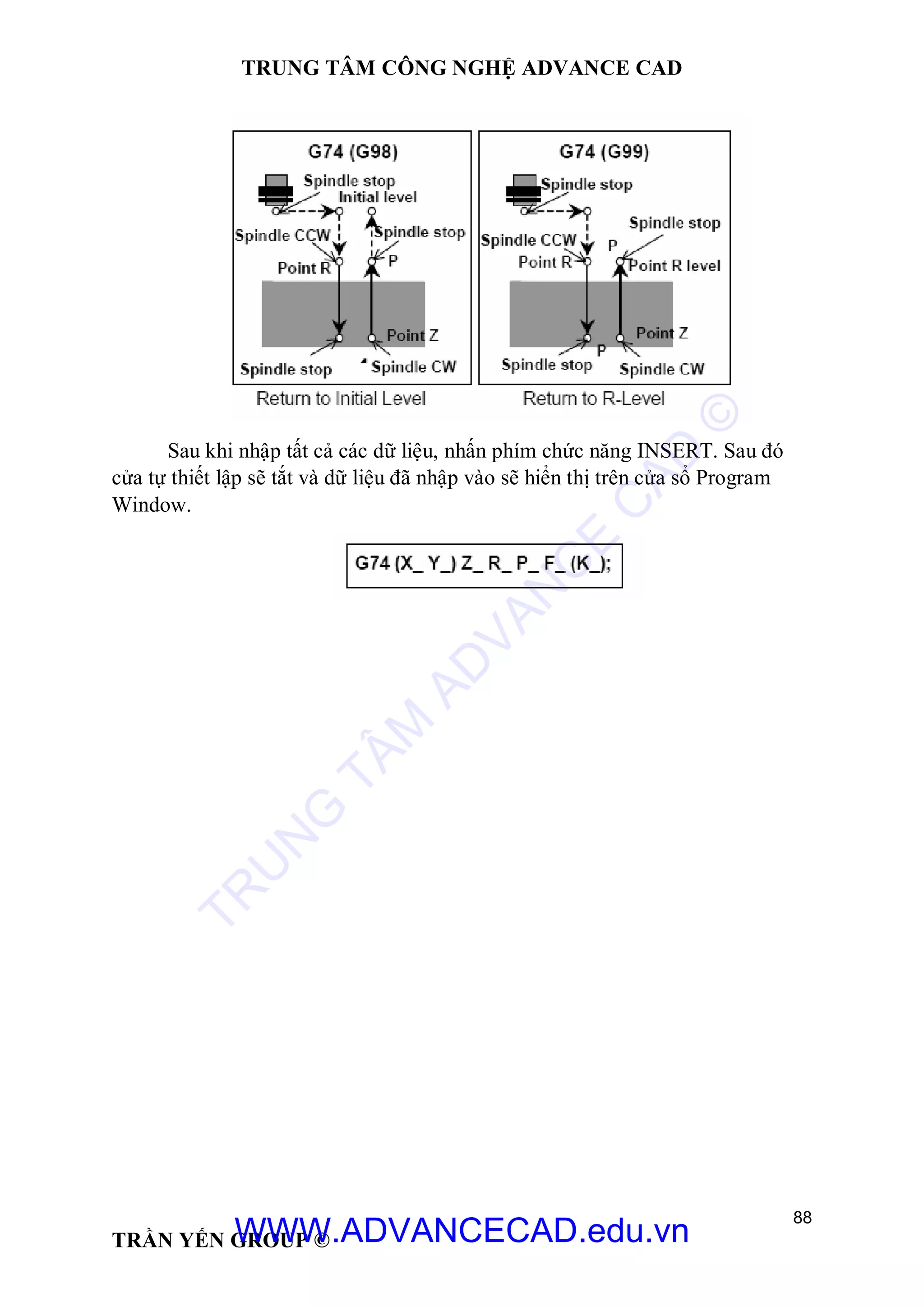 TRUNG TÂM CÔNG NGHỆ ADVANCE CAD
88
TRẦN YẾN GROUP ©
Sau khi nhập tất cả các dữ liệu, nhấn phím chức năng INSERT. Sau đó
cửa tự thiết lập sẽ tắt và dữ liệu đã nhập vào sẽ hiển thị trên cửa sổ Program
Window.
TR
U
N
G
TÂM
AD
VAN
C
E
C
AD
©
WWW.ADVANCECAD.edu.vn
 