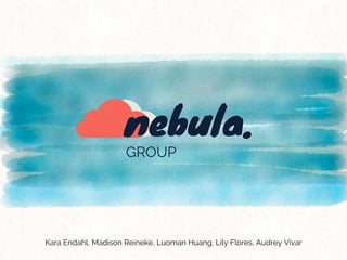 GROUP
nebula.
Kara Endahl, Madison Reineke, Luoman Huang, Lily Flores, Audrey Vivar
 