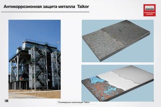 Антикоррозионная защита металла Taikor
Полимерные композиции Taikor
49
 