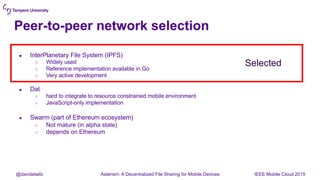 Peer-to-peer network selection
● InterPlanetary File System (IPFS)
○ Widely used
○ Reference implementation available in G...