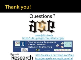 Questions ?
https://sites.google.com/site/asergrp/
http://research.microsoft.com/pex
http://research.microsoft.com/sa/
tao...