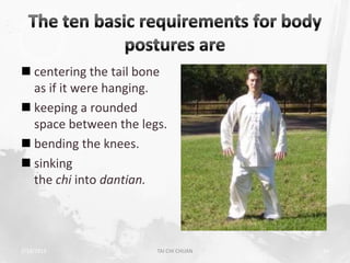  centering the tail bone
  as if it were hanging.
 keeping a rounded
  space between the legs.
 bending the knees.
 sinking
  the chi into dantian.




2/19/2013              TAI CHI CHUAN   24
 