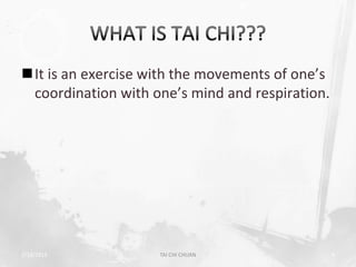 It is an exercise with the movements of one’s
 coordination with one’s mind and respiration.




2/19/2013           TAI CHI CHUAN                4
 