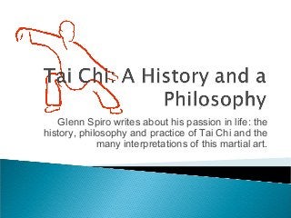 Glenn Spiro writes about his passion in life: the
history, philosophy and practice of Tai Chi and the
             many interpretations of this martial art.
 