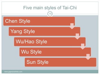 Five main styles of Tai-Chi
www.gajananshirke.com
15
Chen Style
Yang Style
Wu/Hao Style
Wu Style
Sun Style
 