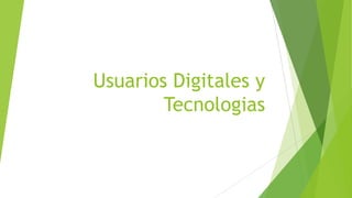Usuarios Digitales y
Tecnologias
 