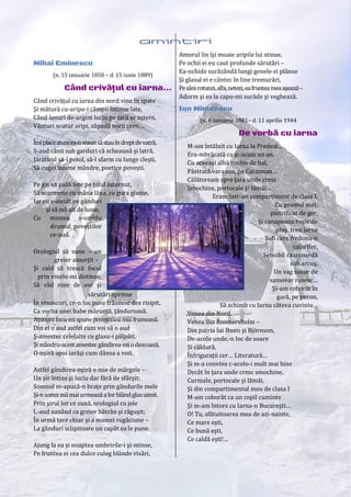 2 Taifas literar nr. 25/2020
TAIFAS LITERAR - REVISTĂ INTERNAŢIONALĂ DE SCRIERI ŞI OPINII LITERARE
ISSN 2458-0198 – ISSN-L 2458-0198
coperta2 p2 tema lunii- autori clasici - amintiri
Mihai Eminescu
(n. 15 ianuarie 1850 – d. 15 iunie 1889)
Când crivăţul cu iarna…
Când crivăţul cu iarna din nord vine în spate
Şi mătură cu-aripa-i câmpii întinse late,
Când lanuri de-argint luciu pe ţară se aştern,
Vânturi scutur aripi, zăpadă norii cern…
Îmiplaceatuncea-nscaunsăstauîndreptdevatră,
S-aud cânii sub garduri că scheaună şi latră,
Jăraticul să-l potol, să-l sfarm cu lunge cleşti,
Să cuget basme mândre, poetice poveşti.
Pe jos să şadă fete pe ţolul aşternut,
Să scarmene cu mâna lâna, cu gura glume,
Iar eu s-ascult pe gânduri
şi să mă uit de lume,
Cu mintea s-umblu
drumul poveştilor
ce-aud.
Orologiul să sune – un
greier amorţit –
Şi cald să treacă focul
prin vinele-mi distinse,
Să văd roze de aur şi
sărutări aprinse
În vreascuri, ce-n foc puse trăsnesc des risipit,
Ca vorba unei babe măruntă, ţănduroasă.
Atunceafocu-mispunepovestea-a maifrumoasă.
Din el o aud astfel cum voi să o aud
Ş-amestec celelalte cu glasu-i pâlpâit.
Şimândru-acestamestecgândirea-mi odescoasă,
O-nşiră apoi iarăşi cum dânsa a voit.
Astfel gândirea-nşiră o mie de mărgele –
Un şir întins şi luciu dar fără de sfârşit;
Somnul m-apucă-n braţe prin gândurile mele
Şi-nsomn mă maiurmeazăalor blândglasuimit.
Prin şirul lor ce sună, orologiul cu jele
L-aud sunând ca greier bătrân şi răguşit;
În urmă tace chiar şi a mamei rugăciune –
La gânduri sclipitoare un capăt ea le pune.
Ajung la ea şi noaptea umbririle-i şi-ntinse,
Pe fruntea ei cea dulce culeg blânde visări,
Amorul lin îşi moaie aripile lui stinse,
Pe ochii ei eu caut profunde sărutări –
Ea-nchide surâzândă lungi genele ei plânse
Şi glasul ei e cântec în line tremurări,
Pesânirotunzi,albi,netezi,eafrunteameaaşează–
Adorm şi ea la capu-mi surâde şi veghează.
Ion Minulescu
(n. 6 ianuarie 1881– d. 11 aprilie 1944
De vorbă cu iarna
M-am întâlnit cu Iarna la Predeal…
Era-mbrăcată ca şi-acum un an,
Cu aceeaşi albă rochie de bal,
Păstrată vara sus, pe Caraiman…
Călătoream spre ţara unde cresc
Smochine, portocale şi lămâi…
Eram într-un compartiment de clasa I,
Cu geamul mat,
pietrificat de ger,
Şi canapeaua roşie de
pluş, tren iarna
Sub care fredona-n
calorifer,
Sensibil ca o coardă
sub arcuş,
Un vag susur de
samovar rusesc…
Şi-am coborât în
gară, pe peron,
Să schimb cu Iarna câteva cuvinte…
Venea din Nord,
Venea din Rosmersholm –
Din patria lui Ibsen şi Björnson,
De-acolo unde,-n loc de soare
Şi căldură,
Înfriguraţii cer… Literatură…
Şi m-a convins c-acolo-i mult mai bine
Decât în ţara unde cresc smochine,
Curmale, portocale şi lămâi,
Şi din compartimentul meu de clasa I
M-am coborât ca un copil cuminte
Şi m-am întors cu Iarna-n Bucureşti…
O! Tu, sfătuitoarea mea de azi-nainte,
Ce mare eşti,
Ce bună eşti,
Ce caldă eşti!…
 