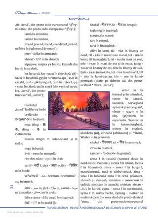 34 Taifas literar nr. 25/2020
TAIFAS LITERAR - REVISTĂ INTERNAŢIONALĂ DE SCRIERI ŞI OPINII LITERARE
ISSN 2458-0198 – ISSN-L 2458-0198
„de iarnă”, din proto-indo-europeanul *ǵʰey-
m-r-ino-, din proto-indo-europeanul *ǵʰey-);
iarnã în aromână,
iarnă f în română;
jivend, jevend, ivend, ivendvent, jivénd,
nyilény în țigănească (romani);
jmeṙ - ձմեռ în armeană;
khóref - ‫חורף‬ m în ebraică;
kipupwe, majira ya baridi, kipindi cha
baridi în suaheli;
kış în turcă, kış - кыш în chirchiză, qïš -
ҡыш în bașchiră, gyş în turcmenă, qıs - қыс în
cazahă, qish - ‫قىش‬ în uigură, qish în uzbecă, qış
- кыш în tătară, qış în azeră (din vechiul turcic
kış, „iarnă”, din proto-
turcicul *kïĺ, „iarnă”);
Cuvântul
„iarnă” în diferite limbi
la-dū-nāo -
ລະດູ ໜາວ în laoțiană;
mùa đông - 務
冬, đông - 冬 în
vietnameză,
musim dingin în indoneziană și în
malai;
negu în bască;
övöl - өвөл în mongolă;
réu-doo năao - ฤดูหนาว în thai;
sardī - सर्दी f, jāṛā - जाडा m,śiśir - शिशिर
m în hindi;
seʔseʔreaʔ - សិសិរៈ, heemɑn, heemɑntaʔ -
ហេមន្ត în kmeră;
śiśir - ‫سسر‬ m, jāṛā - ‫جاڙا‬ m, sarmā - ‫سرما‬
m, zimastān - ‫زمستان‬ m în urdu;
śiśira ṛtuva - ශිශිර ඍතුව în singaleză;
šitá’ - ‫شتاء‬ m în arabă ();
śītakāl - শীতকাল,śīt - শীত în bengali;
taglamig în tagalogă;
takurua în maori;
talv în estonă,
talvi în finlandeză;
dálvi în sami, tăl - тӑл în khanty de
nord, tāl - та̄л în manxi sau mansi, tel - тöв în
komi, tél în maghiară, tel - тел în mari de vest,
tele - теле în mari de est și în erzia, tələg -
тәләг în khanty de est, tĕtə în khanty de sud,
tjala - тяла în moksha, tol - тол în udmurtă, töl
- тӧл în komi-zyrian, töv - тӧв în komi-
permyak (toate, pe diferite căi, din proto-
uralicul * tälwä, „iarnă”);
vetur m în
feroeză și în islandeză,
vinter în daneză,
suedeză, norvegiană
nynorsk și norvegiană,
vínter - ‫װינטער‬ m în
idiș, (yi)vintro în
esperanto, Wanter m
în luxemburgheză,
winter în engleză,
olandeză (nl), africană (afrikaans) și frizonă,
Winter m în germană;
xitokal - শীতকাল, xit – শীত în asameză;
xitwa în malteză;
zamtari - ზამთარი în gruzină;
zëma f în casubă (ramură slavă, în
nord-vestul Poloniei), ziema f în letonă, žiema
f în lituaniană, zima - зима f în bulgară,
macedoneană, rusă și sârbo-croată, zima -
зіма f în belarusă, zima f în cehă, poloneză,
slovacă și slovenă, zimiston - зимистон în
tadjică, zimiston în zazachi, zivistan, zistan -
‫زستان‬ în kurdă, zyma - зима f în ucraineană,
zyma f în sorba veche, zymæg - зымӕг în
osetiană (cele din zona slavă din proto-slavicul
*zima, din proto-ondo-europeanul
 