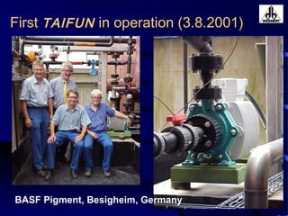 First TAIFUN in operation (3.8.2001)
BASF Pigment, Besigheim, Germany
 