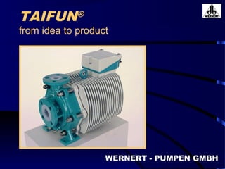 TAIFUN®
from idea to product
WERNERT - PUMPEN GMBH
 
