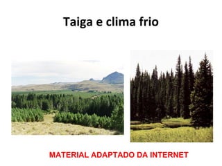 Taiga e clima frio




MATERIAL ADAPTADO DA INTERNET
 