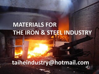 MATERIALS FOR
THE IRON & STEEL INDUSTRY
taiheindustry@hotmail.com
 