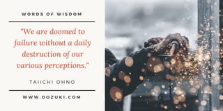 W O R D S O F W I S D O M
W W W . D O Z U K I . C O M
"We are doomed to
failure without a daily
destruction of our
various...