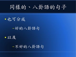 同樣的、八卦語的句子
● 也可分成
–好的八卦語句
● 以及
–不好的八卦語句
 