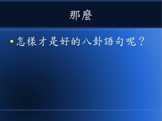 那麼
● 怎樣才是好的八卦語句呢 ?
 