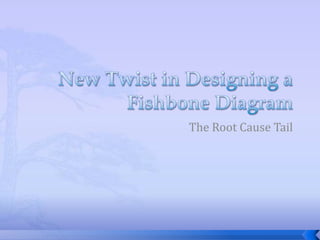 New Twist in Designing a  Fishbone Diagram The Root Cause Tail 