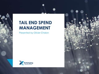 TAIL END SPEND
MANAGEMENT
Presented by Olivier Chalon
 