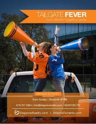 TAILGATE FEVER
Your Ultimate Tailgating Guide
Brought to you by:
|Kemi Salako Realtor® SFR®
678.757.5364 | info@elegancerealty.com | GA|NY|SC|TN
EleganceRealty.com | AtlantaTenants.com
 