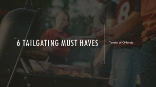 6 TAILGATING MUST HAVES Toyota of Orlando
 