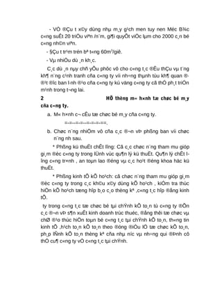 - VÒ ®Çu t x©y dùng nhµ m¸y g¹ch men tuy nen Méc B¾c
c«ng suÊt 20 triÖu viªn /n¨m, gi¶i quyÕt viÖc lµm cho 2000 c¸n bé
c«ng nh©n viªn.
- §Çu t tr¹m trén bª t«ng 60m3
/giê.
- Vµ nhiÒu dù ¸n kh¸c.
C¸c dù ¸n nµy chñ yÕu phôc vô cho c«ng t¸c ®Êu thÇu vµ t¨ng
kh¶ n¨ng c¹nh tranh cña c«ng ty víi nh÷ng thµnh tùu kh¶ quan ®·
®¹t ®îc ban l·nh ®¹o cña c«ng ty kú väng c«ng ty cã thÓ ph¸t triÓn
m¹nh trong t¬ng lai.
2 HÖ thèng m« h×nh tæ chøc bé m¸y
cña c«ng ty.
a. M« h×nh c¬ cÊu tæ chøc bé m¸y cña c«ng ty.
=-=--=-=--=-=-=-==.
b. Chøc n¨ng nhiÖm vô cña c¸c ®¬n vÞ phßng ban víi chøc
n¨ng nh sau.
* Phßng kü thuËt chÊt lîng: Cã c¸c chøc n¨ng tham mu gióp
gi¸m ®èc c«ng ty trong lÜnh vùc qu¶n lý kü thuËt. Qu¶n lý chÊt l-
îng c«ng tr×nh , an toµn lao ®éng vµ c¸c ho¹t ®éng khoa häc kü
thuËt.
* Phßng kinh tÕ kÕ ho¹ch: cã chøc n¨ng tham mu gióp gi¸m
®èc c«ng ty trong c¸c kh©u x©y dùng kÕ ho¹ch , kiÓm tra thùc
hiÖn kÕ ho¹ch tæng hîp b¸o c¸o thèng kª ,c«ng t¸c hîp ®ång kinh
tÕ.
ty trong c«ng t¸c tæ chøc bé tµi chÝnh kÕ to¸n tù c«ng ty ®Õn
c¸c ®¬n vÞ s¶n xuÊt kinh doanh trùc thuéc, ®ång thêi tæ chøc vµ
chØ ®¹o thùc hiÖn toµn bé c«ng t¸c tµi chÝnh kÕ to¸n, th«ng tin
kinh tÕ ,h¹ch to¸n kÕ to¸n theo ®óng ®iÒu lÖ tæ chøc kÕ to¸n,
ph¸p lÑnh kÕ to¸n thèng kª cña nhµ níc vµ nh÷ng qui ®Þnh cô
thÓ cu¶ c«ng ty vÒ c«ng t¸c tµi chÝnh.
 