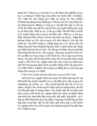 tæng sè ( Theo b¸o c¸o th«ng kª c¸n bé khoa häc nghiÖp vô vµ
b¸o c¸o thèng kª chÊt lîng c«ng nh©n kü thuËt ®Õn n¨m2001).
Th× chØ tiªu lao ®éng gi¸n tiÕp cã b»ng ®¹i häc chiÕm
62,5%trong tæng sè lao ®éng gi¸n, ®©y lµ con sè ®¸ng mõng nh-
ng còng ®¸ng lo. Mõng v× c«ng ty ®· cã mét ®éi ngò c¸n bé cã
tr×nh ®é ®iÒu nµy nãi lªn r»ng chÝnh s¸ch tuyÓn dông cña c«ng
ty cã hiÖu qu¶, nhÊt lµ víi c¸n bé gi¸n tiÕp. Nã thÓ hiÖn chÝnh
s¸ch tuyÓn dông cña c«ng ty cã hiÖu qu¶, nhÊt lµ c¸n bé gi¸n
tiÕp. Nã thÓ hiÖn chÝnh s¸ch thu hót nh©n tµi hîp lý , ®ång thêi
kh¼ng ®Þnh uy tÝn cña c«ng ty trªn thÞ trêng ®· thu hót ®îc
nh©n tµi. Tuy nhiªn trong c¸i mõng còng cã c¸i lo, ®ã lµ viÖc sö
dông l½ng phÝ lao ®éng kh«ng cÇn thiªt v× qóa nhiÒu lao ®éng
gi¸n tiÕp cã tr×nh ®é ®¹i häc , nh vËy lµ sÏ d thõa. §©y lµ mét bÊt
cËp trong kÕ ho¹ch ho¸ cña c«ng ty. VËy qua sù ph©n tÝch trªn
th× ta thÊy râ r½ng c«ng t¸c kÕ ho¹ch ho¸ cña c«ng ty lµ kh«ng
hîp lý. Tuy vËy ®Ó kh¼ng ®Þnh ®Çy ®ñ nh÷ng yÕu kÐm trong
c«ng t¸c kÕ ho¹ch ho¸ nguån nh©n lùc cña c«ng ty ta ph¶i xem
xÐt thªm th«ng qua ph©n tÝch sù biÕn ®éng nh©n lùc giai ®o¹n
n¨m 1997 ®Õn n¸m2001 cña c«ng ty vµ B¶ng dù b¸o nhu cÇu lao
®éng cña c«ng ty n¨m 2002
2 Ph©n tÝch sù biÕn ®éng lao ®éng vña c«ng ty tõ 1997 l¹i ®©y.
KÕ ho¹ch ho¸ nguån nh©n lùc muèn ®¹t hiÖu qu¶ cao th× nã
ph¶i phèi hîp nhuÇn nhuyÔn víi c¸c bé phËn kh¸c cña c«ng ty nh
marketing, tµi chÝnh, vv... nÕu nã kh«ng kÕt hîp ®îc víi víi c¸c
chøc n¨ng kh¸c th× nã kh«ng ®¹t hiÖu qu¶ nh mong muèn, cã thÓ
®¹t kÕt qu¶ ngîc l¹i mong muèn. Tiªu chuÈn ®Ó ®o sù hiÖu qu¶
cña c«ng t¸c kÕ ho¹ch ho¸ nguån nh©n lùc ®ã lµ sù biÕn ®éng
cña nh©n lùc theo khèi lîng c«ng viÖc s¶n xuÊt, hay tØ lÖ , sè l-
îng vµ chÊt lîng nh©n lùc t¨ng, gi¶m t¬ng øng víi chÊt lîng vµ khèi
lîng cña c«ng viÖc. §Ó ®o dîc hiÖu qu¶ cña c«ng t¸c kÕ ho¹ch
ho¸ nguån nh©n lùc cu¶ C«ng ty x©y dùng S«ng §µ 8 ta ph¶i dùa
trªn 3 chØ tiªu sau:
 