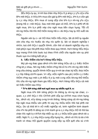 Mét sè gi¶i ph¸p nh»m .... NguyÔn ThÞ Xu©n
Thñy
§Êu thÇu lµ qu¸ tr×nh lùa chän nhµ thÇu ®¸p øng c¸c yªu cÇu cña
Bªn mêi thÇu. ë ®©y bªn mua cßn gäi lµ Bªn mêi thÇu, bªn b¸n cßn gäi
lµ c¸c nhµ thÇu. Bªn mua sÏ cung cÊp cho bªn b¸n nh÷ng yªu cÇu
(trong Hå s¬ mêi thÇu). Sau mét thêi gian cô thÓ, bªn b¸n ph¶i tr¶ lêi
ngêi mua, bªn b¸n ph¶i nép cho ngêi mua b¶n chµo hµng. TÊt c¶
nh÷ng ®iÒu ®ã ®îc thÓ hiÖn trong Hå s¬ dù thÇu hay lµ ®Ò xuÊt dù
thÇu.
Nguån vèn lµ c¬ së ®Ó thùc hiÖn ®Êu thÇu. §ã cã thÓ lµ nguån
vèn cña nhµ níc hoÆc do nhµ níc qu¶n lý. §èi víi doanh nghiÖp t
nh©n, tuú chñ ®Çu t quyÕt ®Þnh, cßn ®èi víi doanh nghiÖp nhµ níc
mét phÇn nµo ®ã ph¶i thùc hiÖn theo quy ®Þnh. Ho¹t ®éng ®Êu thÇu
nµy mang tÝnh b¾t buéc tuú theo tÝnh chÊt cña nguån vèn vµ phô
thuéc vµo m«i trêng luËt ph¸p.
b. §Æc ®iÓm cña ho¹t ®éng ®Êu thÇu.
Mçi ph¬ng thøc giao dÞch trªn thÞ trêng ®Òu cã c¸c ®Æc ®iÓm
riªng kh¸c nhau. Nh÷ng ®Æc ®iÓm riªng ®ã sÏ t¹o nªn nh÷ng nÐt ®Æc
trng cña chóng, quyÕt ®Þnh ®Õn quy tr×nh tæ chøc ký kÕt, thùc hiÖn
c¸c hîp ®ång cã liªn quan. V× vËy, viÖc nghiªn cøu ph¸t triÓn c¸c ®Æc
®iÓm riªng nµy mét c¸ch thÊu ®¸o lµ mét c«ng viÖc kh«ng thÓ thiÕu
®îc cña nh÷ng ngêi tham gia ®Êu thÇu. Ho¹t ®éng ®Êu thÇu cã mét
sè ®Æc ®iÓm sau ®©y:
* Trªn thÞ trêng chØ mét ngêi mua vµ nhiÒu ngêi b¸n:
Ngêi mua trªn thÞ trêng phÇn lín thêng lµ nh÷ng tæ chøc, c¬
quan, c¸c chñ ®Çu t ®îc ChÝnh phñ cÊp tµi chÝnh mua s¾m hµng
ho¸, dÞch vô, x©y dùng c«ng tr×nh thêng. Nhng còng cã nh÷ng trêng
hîp ngêi mua thiÕu vèn ph¶i ®i vay mµ ®iÒu kiÖn ®ßi hái ph¶i më
thÇu. Do cã khã kh¨n vÒ mÆt nghiÖp vô, kinh nghiÖm kinh doanh
cho nªn hä ph¶i lîi dông sù c¹nh tranh gi÷a c¸c nhµ thÇu ®Ó tõ ®ã lùa
chän ®îc ngêi b¸n thÝch hîp nhÊt vµ cã c¸c ®iÒu kiÖn giao dÞch tèi u
nhÊt. Ngîc l¹i, c¸c nhµ thÇu cung cÊp hµng ho¸, dÞch vô ®îc tù do c¹nh
tranh víi nhau ®Ó giµnh quyÒn cung cÊp vµ kÕt qu¶ cña sù c¹nh
Kinh tÕ §Çu t 42A 5
 