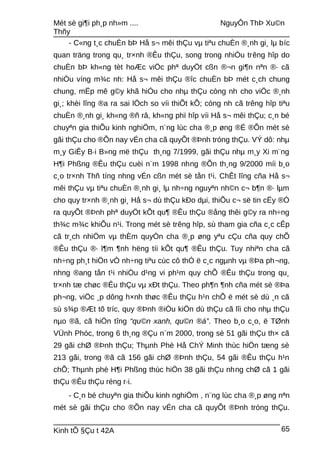 Mét sè gi¶i ph¸p nh»m .... NguyÔn ThÞ Xu©n
Thñy
- C«ng t¸c chuÈn bÞ Hå s¬ mêi thÇu vµ tiªu chuÈn ®¸nh gi¸ lµ bíc
quan träng trong qu¸ tr×nh ®Êu thÇu, song trong nhiÒu trêng hîp do
chuÈn bÞ kh«ng tèt hoÆc viÖc phª duyÖt cßn ®¬n gi¶n nªn ®· cã
nhiÒu víng m¾c nh: Hå s¬ mêi thÇu ®îc chuÈn bÞ mét c¸ch chung
chung, mËp mê g©y khã hiÓu cho nhµ thÇu còng nh cho viÖc ®¸nh
gi¸; khèi lîng ®a ra sai lÖch so víi thiÕt kÕ; còng nh cã trêng hîp tiªu
chuÈn ®¸nh gi¸ kh«ng ®ñ râ, kh«ng phï hîp víi Hå s¬ mêi thÇu; c¸n bé
chuyªn gia thiÕu kinh nghiÖm, n¨ng lùc cha ®¸p øng ®É ®Õn mét sè
gãi thÇu cho ®Õn nay vÉn cha cã quyÕt ®Þnh tróng thÇu. VÝ dô: nhµ
m¸y GiÊy B·i B»ng më thÇu th¸ng 7/1999, gãi thÇu nhµ m¸y Xi m¨ng
H¶i Phßng ®Êu thÇu cuèi n¨m 1998 nhng ®Õn th¸ng 9/2000 míi b¸o
c¸o tr×nh Thñ tíng nhng vÉn cßn mét sè tån t¹i. ChÊt lîng cña Hå s¬
mêi thÇu vµ tiªu chuÈn ®¸nh gi¸ lµ nh÷ng nguyªn nh©n c¬ b¶n ®· lµm
cho quy tr×nh ®¸nh gi¸ Hå s¬ dù thÇu kÐo dµi, thiÕu c¬ së tin cËy ®Ó
ra quyÕt ®Þnh phª duyÖt kÕt qu¶ ®Êu thÇu ®ång thêi g©y ra nh÷ng
th¾c m¾c khiÕu n¹i. Trong mét sè trêng hîp, sù tham gia cña c¸c cÊp
cã tr¸ch nhiÖm vµ thÈm quyÒn cha ®¸p øng yªu cÇu cña quy chÕ
®Êu thÇu ®· l¶m ¶nh hëng tíi kÕt qu¶ ®Êu thÇu. Tuy nhiªn cha cã
nh÷ng ph¸t hiÖn vÒ nh÷ng tiªu cùc cô thÓ ë c¸c ngµnh vµ ®Þa ph¬ng,
nhng ®ang tån t¹i nhiÒu d¹ng vi ph¹m quy chÕ ®Êu thÇu trong qu¸
tr×nh tæ chøc ®Êu thÇu vµ xÐt thÇu. Theo ph¶n ¶nh cña mét sè ®Þa
ph¬ng, viÖc ¸p dông h×nh thøc ®Êu thÇu h¹n chÕ ë mét sè dù ¸n cã
sù s¾p ®Æt tõ tríc, quy ®Þnh ®iÒu kiÖn dù thÇu cã lîi cho nhµ thÇu
nµo ®ã, cã hiÖn tîng “qu©n xanh, qu©n ®á”. Theo b¸o c¸o, ë TØnh
VÜnh Phóc, trong 6 th¸ng ®Çu n¨m 2000, trong sè 51 gãi thÇu th× cã
29 gãi chØ ®Þnh thÇu; Thµnh Phè Hå ChÝ Minh thùc hiÖn tæng sè
213 gãi, trong ®ã cã 156 gãi chØ ®Þnh thÇu, 54 gãi ®Êu thÇu h¹n
chÕ; Thµnh phè H¶i Phßng thùc hiÖn 38 gãi thÇu nhng chØ cã 1 gãi
thÇu ®Êu thÇu réng r·i.
- C¸n bé chuyªn gia thiÕu kinh nghiÖm , n¨ng lùc cha ®¸p øng nªn
mét sè gãi thÇu cho ®Õn nay vÉn cha cã quyÕt ®Þnh tróng thÇu.
Kinh tÕ §Çu t 42A 65
 