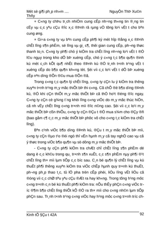 Mét sè gi¶i ph¸p nh»m .... NguyÔn ThÞ Xu©n
Thñy
+ C«ng ty chÞu tr¸ch nhiÖm cung cÊp nh÷ng th«ng tin ®¸ng tin
cËy vµ c¸c yªu cÇu ®îc x¸c ®Þnh râ rµng vÒ tõng lo¹i vËt t cho bªn
cung øng.
+ Gi÷a c«ng ty vµ bªn cung cÊp ph¶i ký mét hîp ®ång x¸c ®Þnh
chÊt lîng s¶n phÈm, sè lîng vµ gi¸ c¶, thêi gian cung cÊp, ph¬ng thøc
thanh to¸n. C«ng ty ph¶i chó ý kiÓm tra chÊt lîng nh÷ng lo¹i vËt t ®Ó
l©u ngµy trong kho dÔ bÞ xuèng cÊp, chó ý c«ng t¸c b¶o qu¶n ®inh
kú mét c¸ch kÕt qu¶ nhÊt theo ®Þnh kú ®Ó tr¸nh t×nh tr¹ng vËt t
xuèng cÊp do b¶o qu¶n kh«ng tèt. §èi víi c¸c lo¹i vËt t dÔ bÞ xuèng
cÊp nªn dïng ®Õn ®©u mua ®Õn ®ã.
Trong c«ng t¸c qu¶n lý chÊt lîng, c«ng ty cÇn lu ý kiÓm tra thêng
xuyªn t×nh tr¹ng m¸y mãc thiÕt bÞ thi c«ng. Cã chÕ ®é b¶o dìng ®Þnh
kú, ®Ó khi cÇn thiÕt m¸y mãc thiÕt bÞ cã thÓ ho¹t ®éng ®îc ngay.
C«ng ty cÇn cè g¾ng t¨ng khèi lîng c«ng viÖc do m¸y mãc thùc hiÖn,
cã nh vËy chÊt lîng c«ng tr×nh míi ®îc n©ng cao. §èi víi c¸c lo¹i m¸y
mãc thiÕt bÞ cßn thiÕu, c«ng ty cÇn ®Çu t ®Ó mua s¾m cho ®Çy ®ñ
(bao gåm c¶ c¸c m¸y mãc thiÕt bÞ phôc vô cho c«ng t¸c kiÓm tra chÊt
lîng).
Bªn c¹nh viÖc b¶o dìng ®Þnh kú, ®Çu t m¸y mãc thiÕt bÞ míi,
c«ng ty cÇn ®µo t¹o ®éi ngò thî vËn hµnh m¸y cã tay nghÒ cao vµ cã
ý thøc trong viÖc b¶o qu¶n vµ sö dông m¸y mãc thiÕt bÞ.
- C«ng ty cÇn ph¶i kiÓm tra chÆt chÏ chÊt lîng s¶n phÈm dë
dang ë c¸c kh©u trong qu¸ tr×nh s¶n xuÊt, c¸c s¶n phÈm nµy ph¶i ®¹t
chÊt lîng th× míi lµm tiÕp c¸c bíc sau. C¸n bé qu¶n lý chÊt lîng vµ kü
thuËt ph¶i thêng xuyªn kiÓm tra viÖc chÊp hµnh quy tr×nh kü thuËt,
ph¬ng ph¸p thao t¸c, tû lÖ pha trén cÊp phèi, liÒu lîng vËt liÖu cã
®óng víi c¸c chØ tiªu yªu cÇu ®Æt ra hay kh«ng. Trong tõng h¹ng môc
c«ng tr×nh c¸n bé kü thuËt ph¶i kiÓm tra: nÕu thÊy phÇn c«ng viÖc tr-
íc ®¶m b¶o chÊt lîng thiÕt kÕ ®Ò ra th× míi cho c«ng nh©n lµm tiÕp
phÇn sau. Tr¸nh t×nh tr¹ng c«ng viÖc hay h¹ng môc c«ng tr×nh tríc ch-
Kinh tÕ §Çu t 42A 92
 