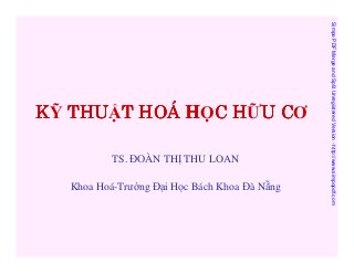 TS. OÀN TH THU LOAN
Khoa Hoá-Trư ng

i H c Bách Khoa à N ng

Simpo PDF Merge and Split Unregistered Version - http://www.simpopdf.com

HOÁ
CƠ
K THU T HOÁ H C H U C

 