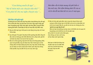 Đái dầm vẫn là hiện tượng rất phổ biến ở
lứa tuổi này. Đái dầm không phải lỗi của ai
và là vấn đề mà hầu hết trẻ em sẽ vượt qua..
“Con không muốn đi ngủ”…
“Mẹ kể thêm một câu chuyện nữa nhé?”…
“Con phải kể cho mẹ nghe chuyện này.”…
Vật lộn với giờ ngủ
Thường thì trẻ ở độ tuổi này hay phản ứng không chịu đi ngủ.
Trẻ có thể vẫn thức sau khi bạn nói chúc ngủ ngon hoặc gọi
bạn từ giường ngủ. Việc thức giấc vào ban đêm cũng là hiện
tượng phổ biến. Dưới đây là một số mẹo để xử lý điều này:
■ Hãy xác định giờ ngủ nhất quán và yên lặng trong nếp sinh hoạt
	 hàng ngày.
■ Sau thời gian“thư giãn”, hãy đưa trẻ lên giường, bảo đảm rằng trẻ
	 đã có tất cả những gì cần thiết (đã đi vệ sinh, uống nước, giữ ấm
	 và thoải mái, được cha mẹ ôm hôn âu yếm).
■ Nếu trẻ ra khỏi giường, hãy bình tĩnh đưa trẻ trở lại giường. Điều
	 quan trọng là điều này cần được thực hiện nhanh gọn và nhẹ
	 nhàng. Nếu trẻ thấy lo lắng hay khó chịu, hãy nhắc trẻ biết rằng
	 các em được an toàn và bạn luôn ở bên cạnh. Hãy nhẹ nhàng
	 nhắc lại điều này cho đến khi các em chịu nằm ngủ.
■ Nếu trẻ thức giấc giữa đêm, bạn cũng nên ứng xử theo cách
	 tương tự. Nếu trẻ gọi, bạn có thể đến với các em và bảo đảm với
	 trẻ là mọi chuyện đều ổn, sau đó nói với các em những câu như
	 “giờ thì con ngủ tiếp đi nhé”.
	 Nếu con bạn vào phòng của bạn, bạn có thể dẫn các em quay trở
	 lại giường và vỗ về để các em đi vào giấc ngủ.
Với sự kiên trì và cách xử lý nhất quán,
nhẹ nhàng, con bạn cuối cùng
sẽ học được cách ngủ tự lập.
Nếu bạn có bất kỳ lo lắng nào
về giấc ngủ của con (đặc biệt
nếu trẻ có vẻ khó thở trong
khi ngủ), hãy trao đổi
với bác sĩ.
 