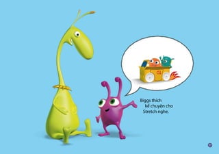 Biggs thích
kể chuyện cho
Stretch nghe.
 