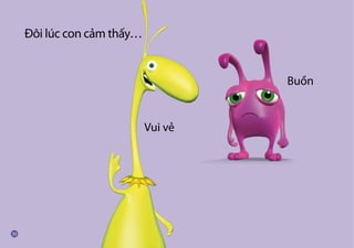 Emotional
Vui vẻ
Buồn
Đôi lúc con cảm thấy…
 