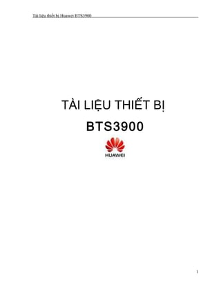 Tài liệu thiết bị Huawei BTS3900
TÀI LIỆU THIẾT BỊ
BTS3900
1
 