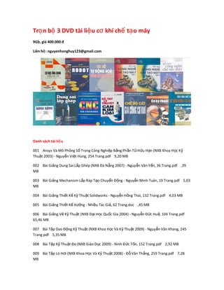 Tr n b 3 DVD tài li u cọ ộ ệ khí ch t o máyơ ế ạ
9Gb, giá 400.000 đ
Liên h : nguyenhonghuy123@gmail.comệ
Danh sách tài li ...