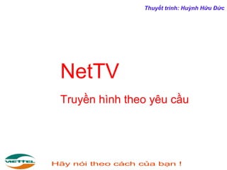 Thuyết trình: Huỳnh Hữu Đức

NetTV
Truyền hình theo yêu cầu

Hãy nói theo cách của bạn !

 