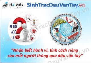 “Nhận biết hành vi, tính cách riêng
của mỗi người thông qua dấu vân tay”
www.SinhTracDauVanTay.vn
VanTay.vn
 