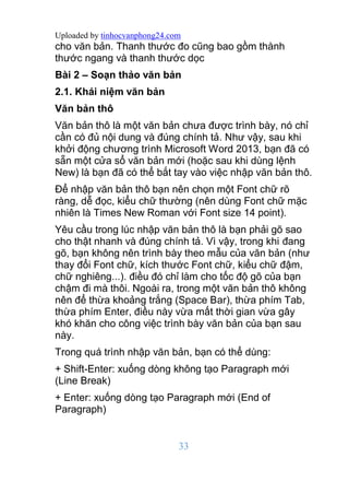 Uploaded by tinhocvanphong24.com
33
cho văn bản. Thanh thước đo cũng bao gồm thành
thước ngang và thanh thước dọc
Bài 2 – ...