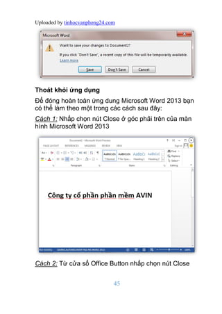 Uploaded by tinhocvanphong24.com
45
Thoát khỏi ứng dụng
Để đóng hoàn toàn ứng dung Microsoft Word 2013 bạn
có thể làm theo...