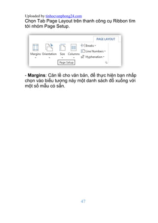 Uploaded by tinhocvanphong24.com
47
Chọn Tab Page Layout trên thanh công cụ Ribbon tìm
tới nhóm Page Setup.
- Margins: Căn...