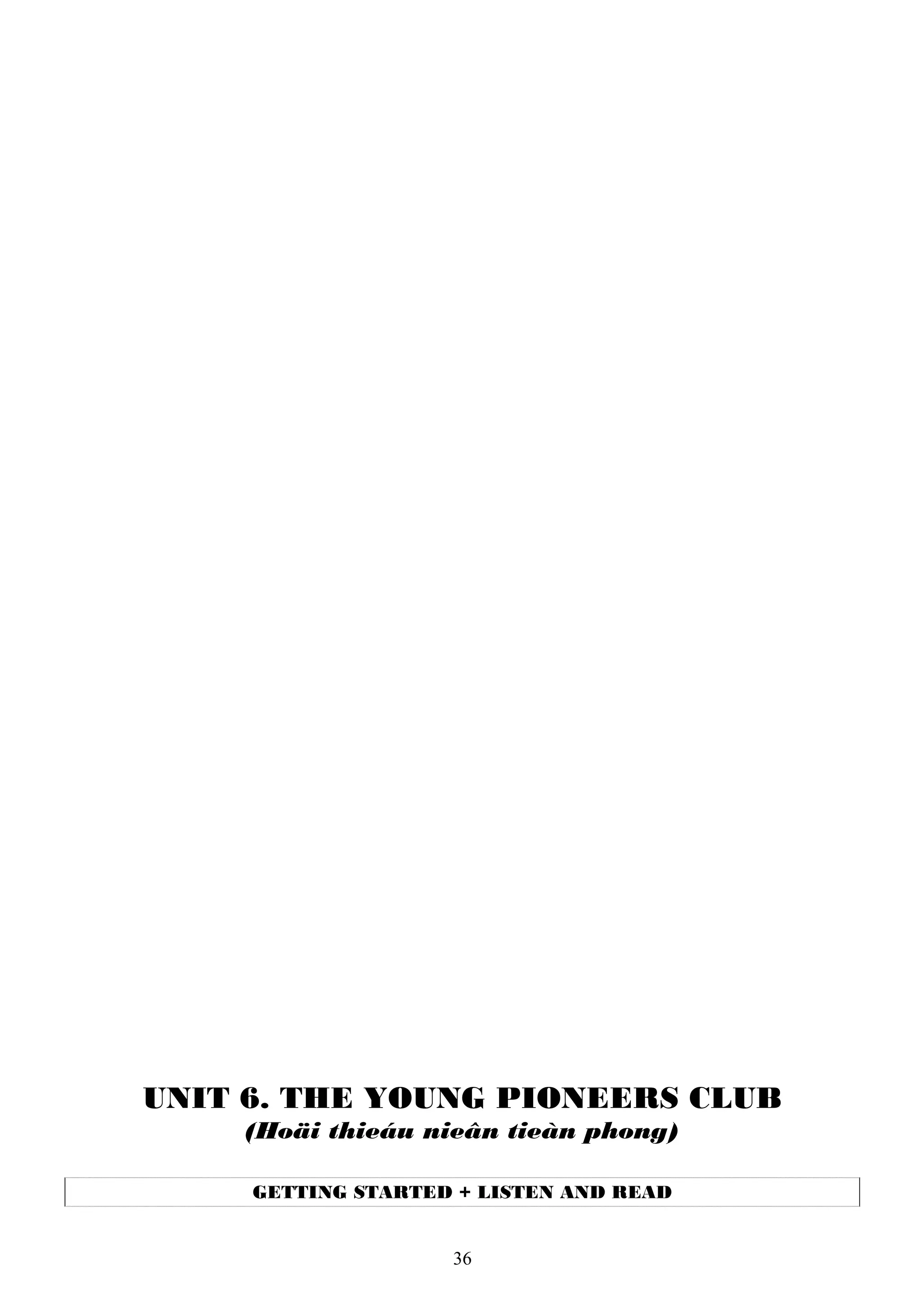 UNIT 6. THE YOUNG PIONEERS CLUB
(Hoäi thieáu nieân tieàn phong)
GETTING STARTED + LISTEN AND READ
36
 