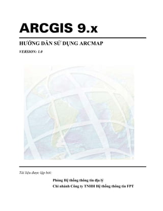 ARCGIS 9.x
VERSION: 1.0
Tài li u ư c l p b i:
 
