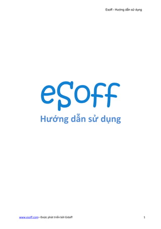Esoff - Hướng dẫn sử dụng




                Hướng dẫn sử dụng




www.esoff.com– Được phát triển bởi Gidaff                               1
 